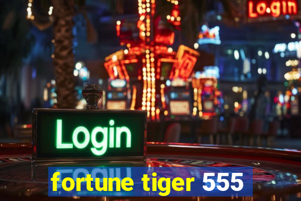 fortune tiger 555